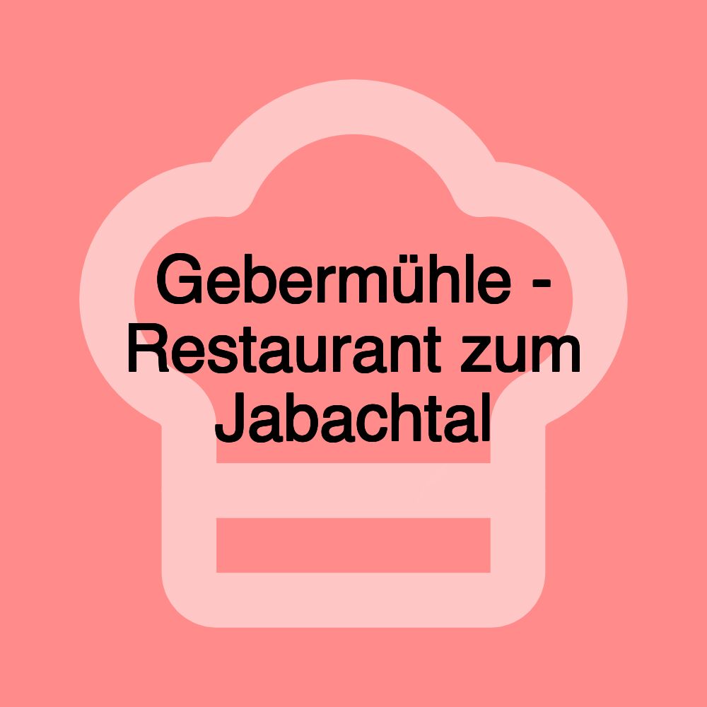 Gebermühle - Restaurant zum Jabachtal