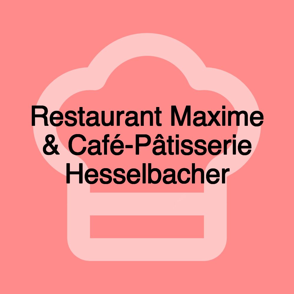 Restaurant Maxime & Café-Pâtisserie Hesselbacher