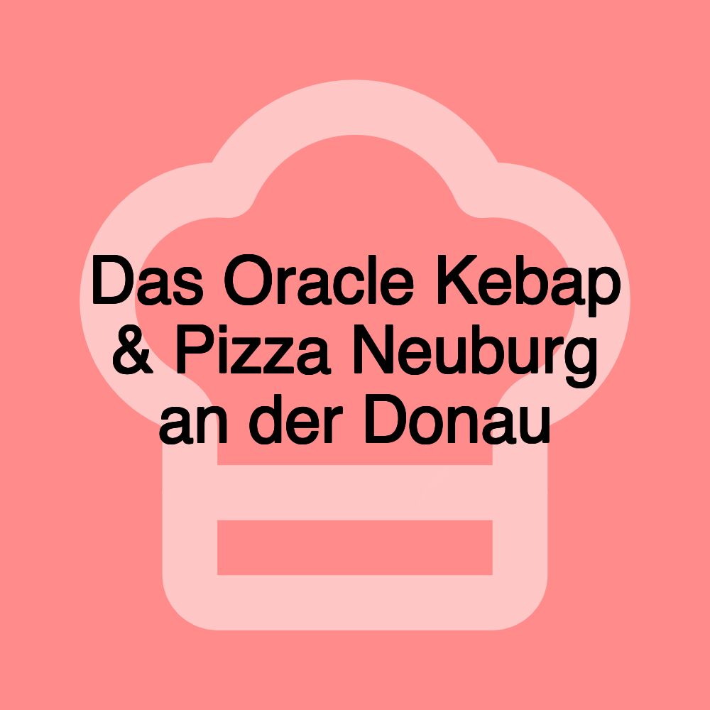 Das Oracle Kebap & Pizza Neuburg an der Donau