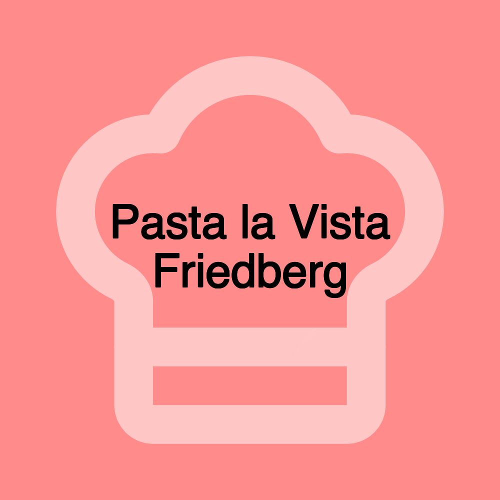 Pasta la Vista Friedberg