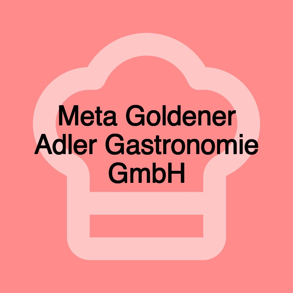 Meta Goldener Adler Gastronomie GmbH