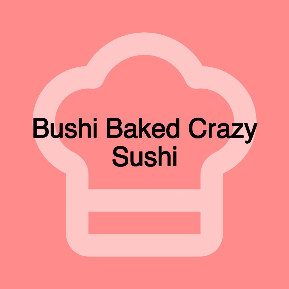 Bushi Baked Crazy Sushi