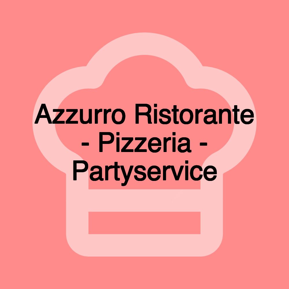 Azzurro Ristorante - Pizzeria - Partyservice