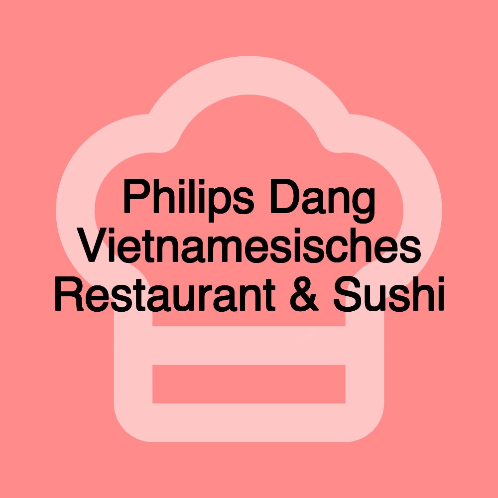 Philips Dang Vietnamesisches Restaurant & Sushi