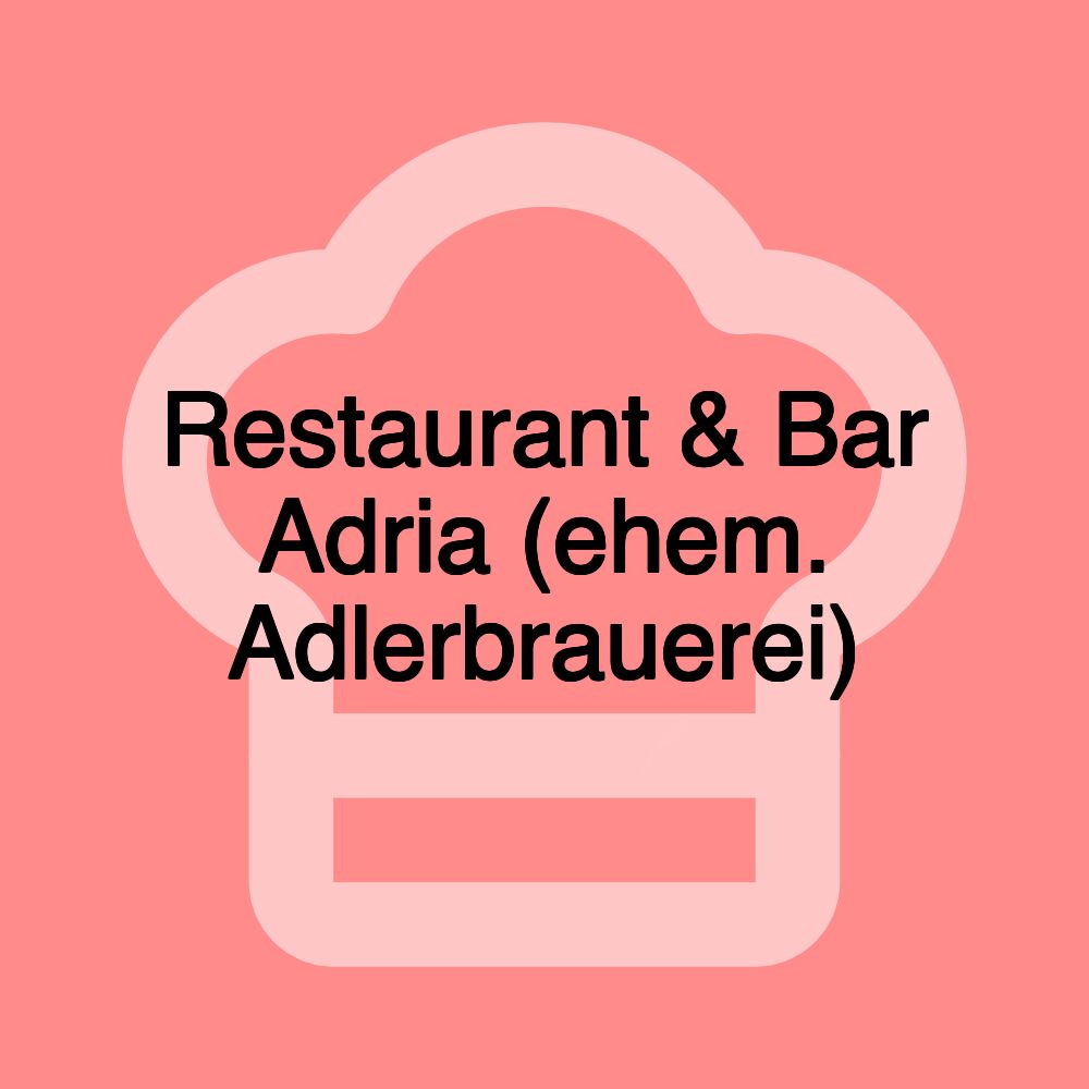 Restaurant & Bar Adria (ehem. Adlerbrauerei)