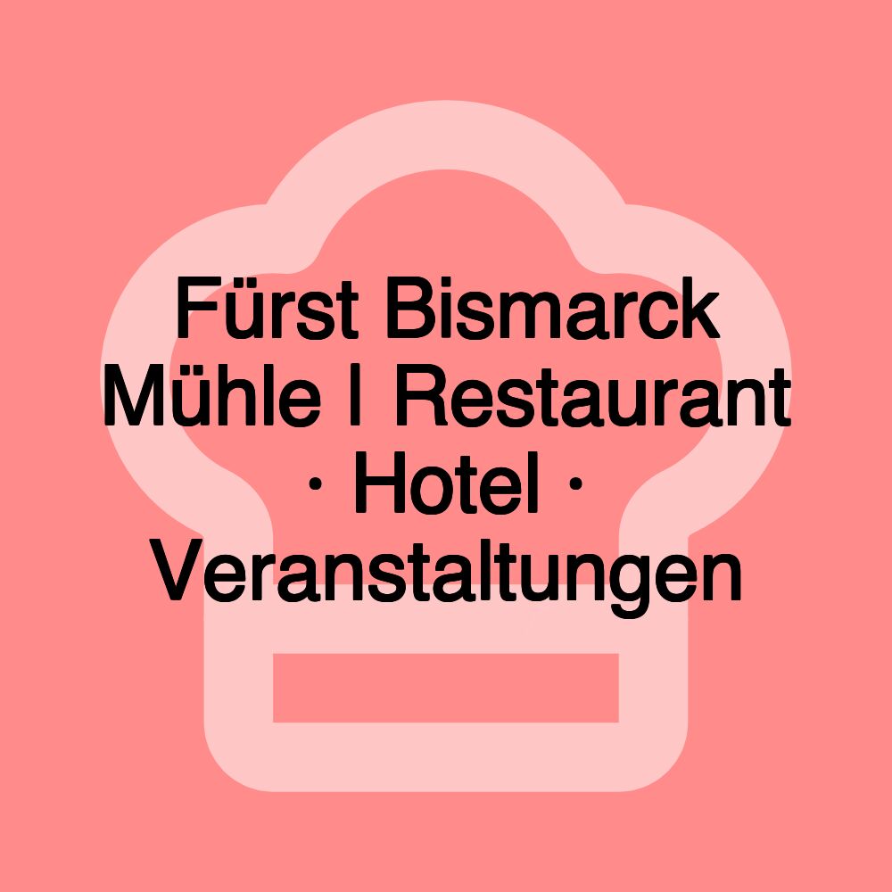 Fürst Bismarck Mühle | Restaurant · Hotel · Veranstaltungen