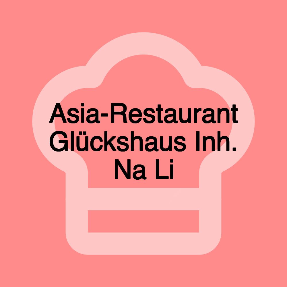 Asia-Restaurant Glückshaus Inh. Na Li