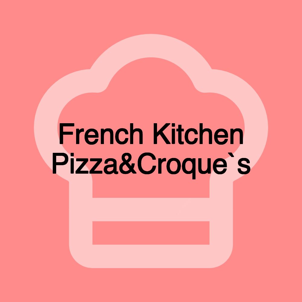 French Kitchen Pizza&Croque`s