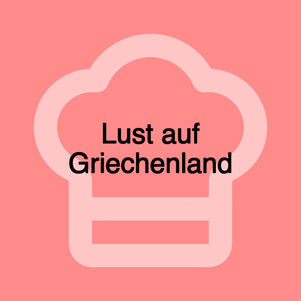 Lust auf Griechenland