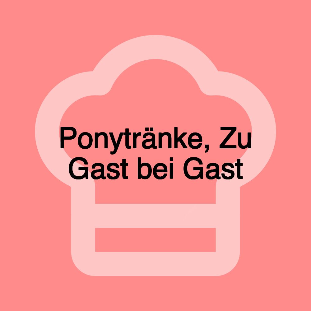 Ponytränke, Zu Gast bei Gast