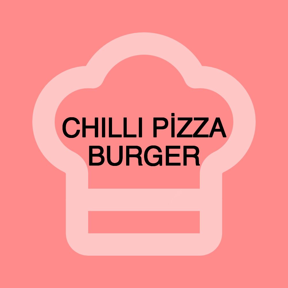 CHILLI PİZZA BURGER