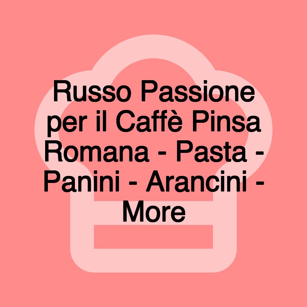 Russo Passione per il Caffè Pinsa Romana - Pasta - Panini - Arancini - More