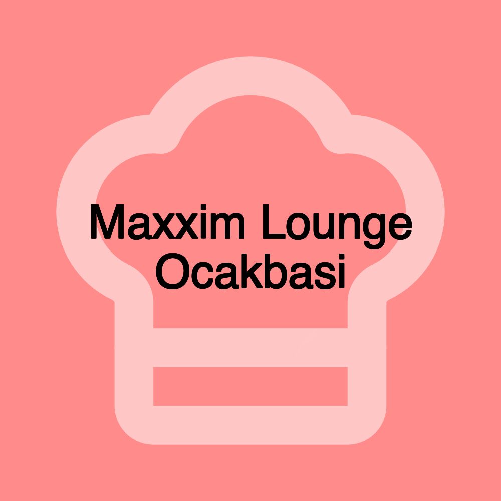 Maxxim Lounge Ocakbasi