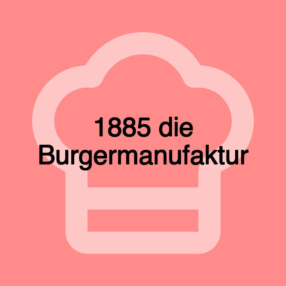 1885 die Burgermanufaktur