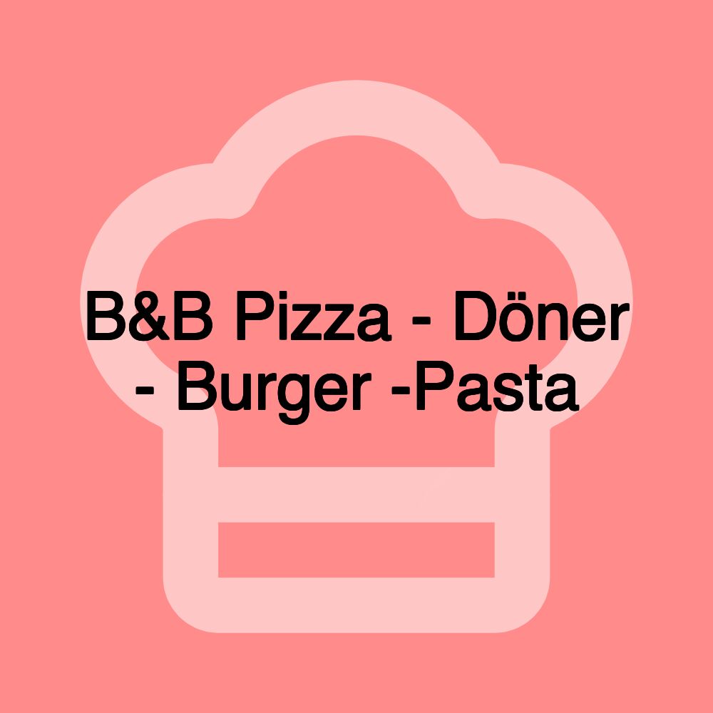 B&B Pizza - Döner - Burger -Pasta