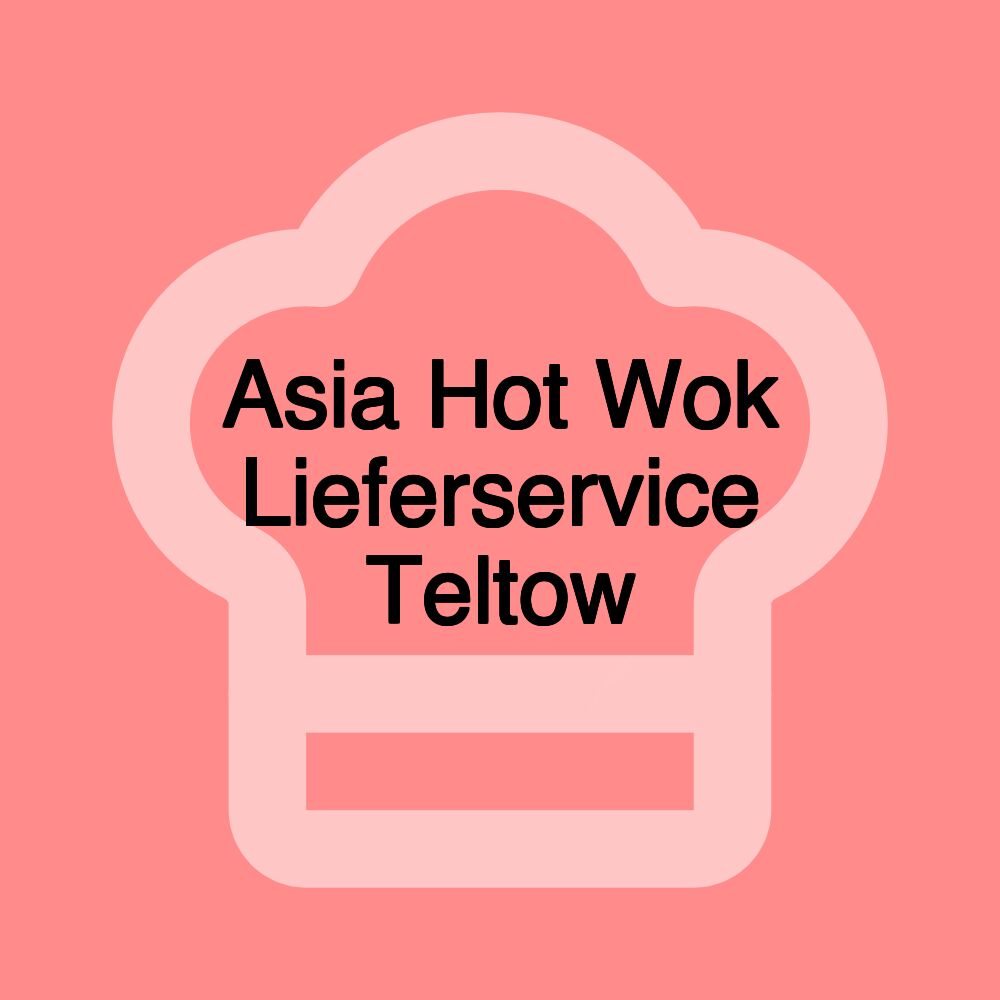 Asia Hot Wok Lieferservice Teltow