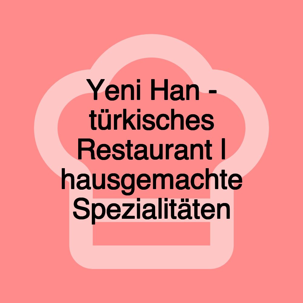 Yeni Han - türkisches Restaurant | hausgemachte Spezialitäten