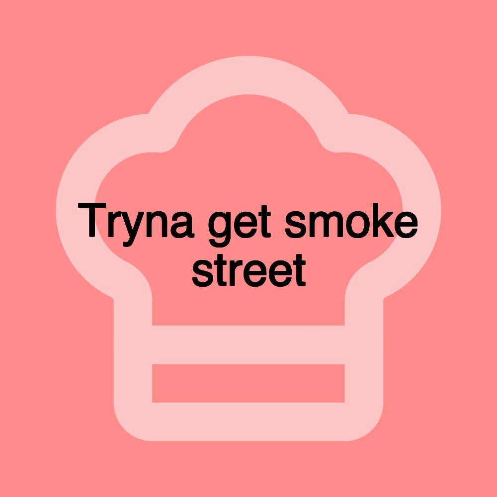 Tryna get smoke street