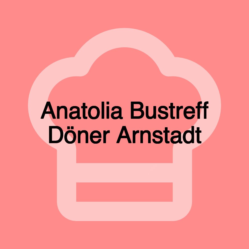 Anatolia Bustreff Döner Arnstadt