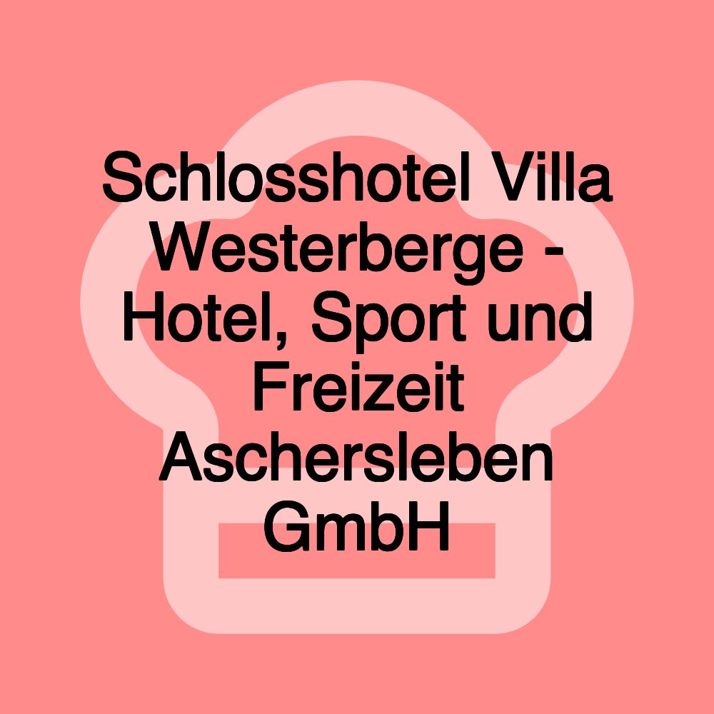 Schlosshotel Villa Westerberge - Hotel, Sport und Freizeit Aschersleben GmbH