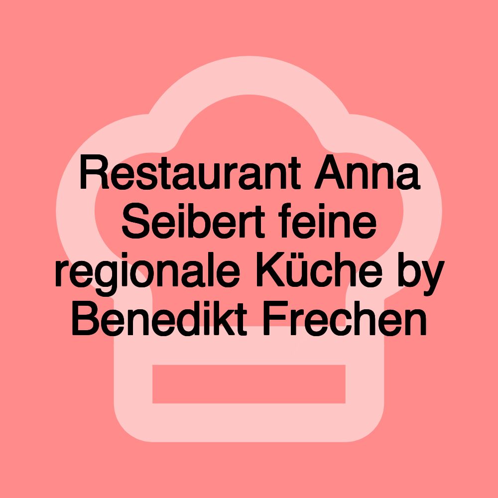 Restaurant Anna Seibert feine regionale Küche by Benedikt Frechen