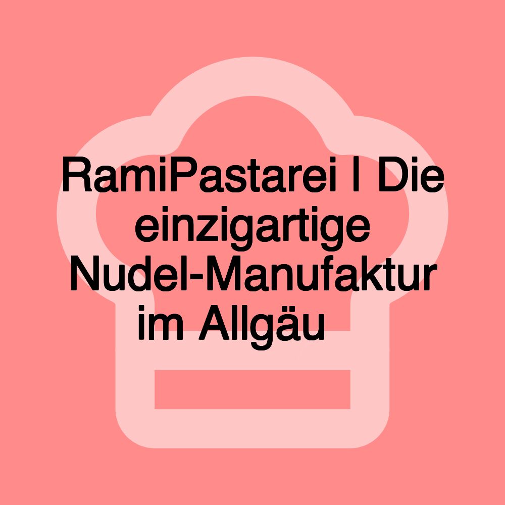 RamiPastarei | Die einzigartige Nudel-Manufaktur im Allgäu 📍