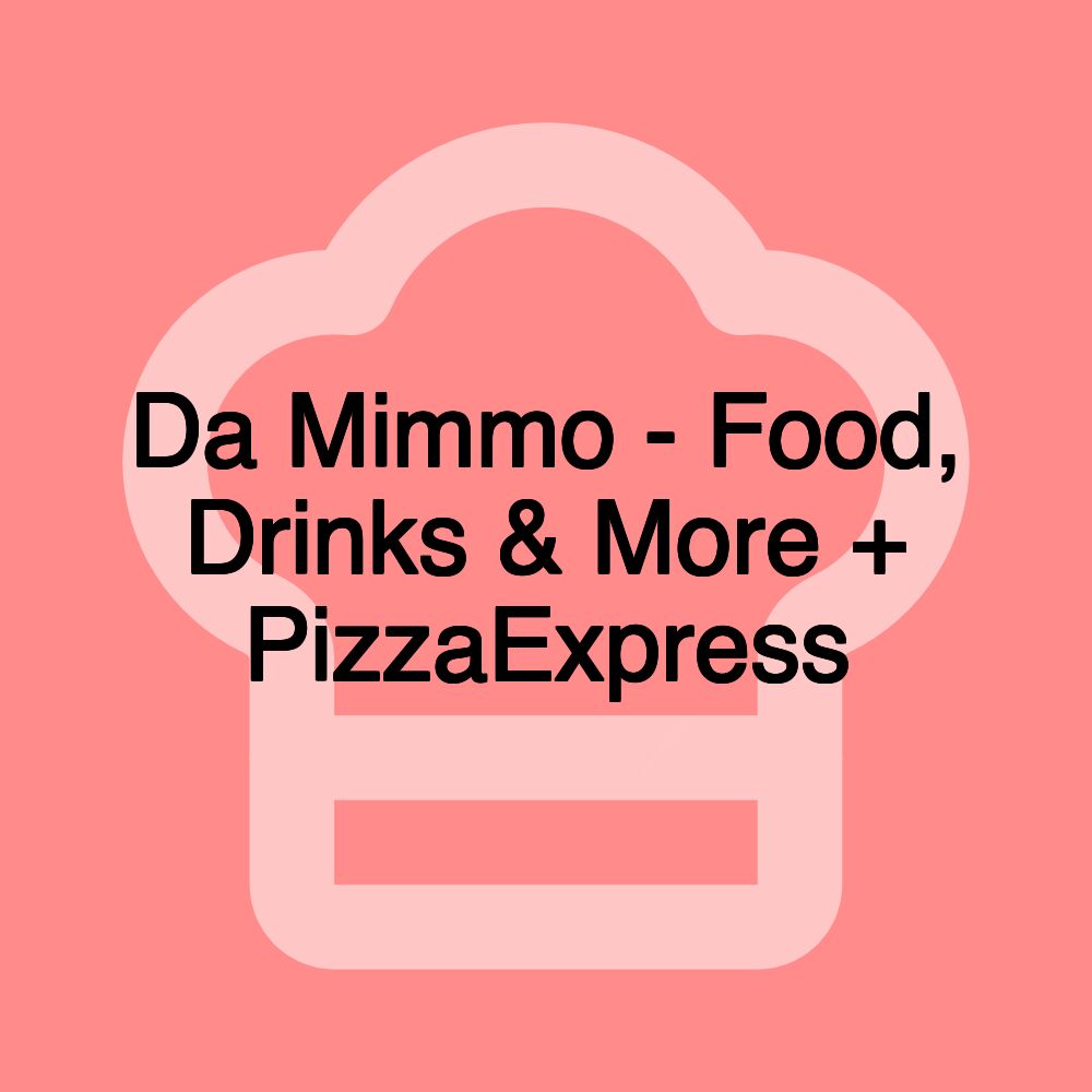 Da Mimmo - Food, Drinks & More + PizzaExpress