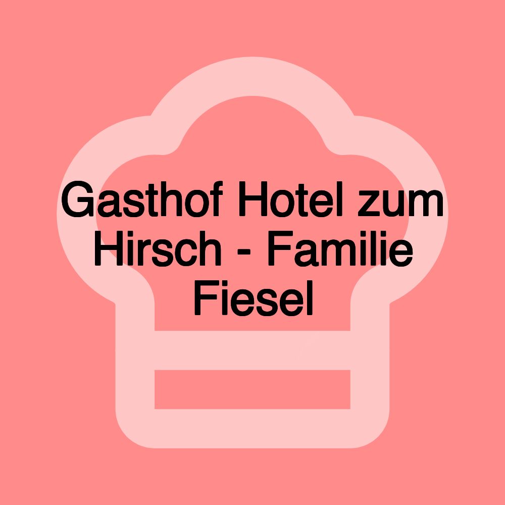 Gasthof Hotel zum Hirsch - Familie Fiesel