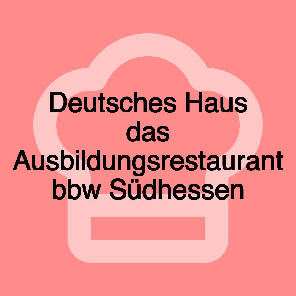 Deutsches Haus das Ausbildungsrestaurant bbw Südhessen