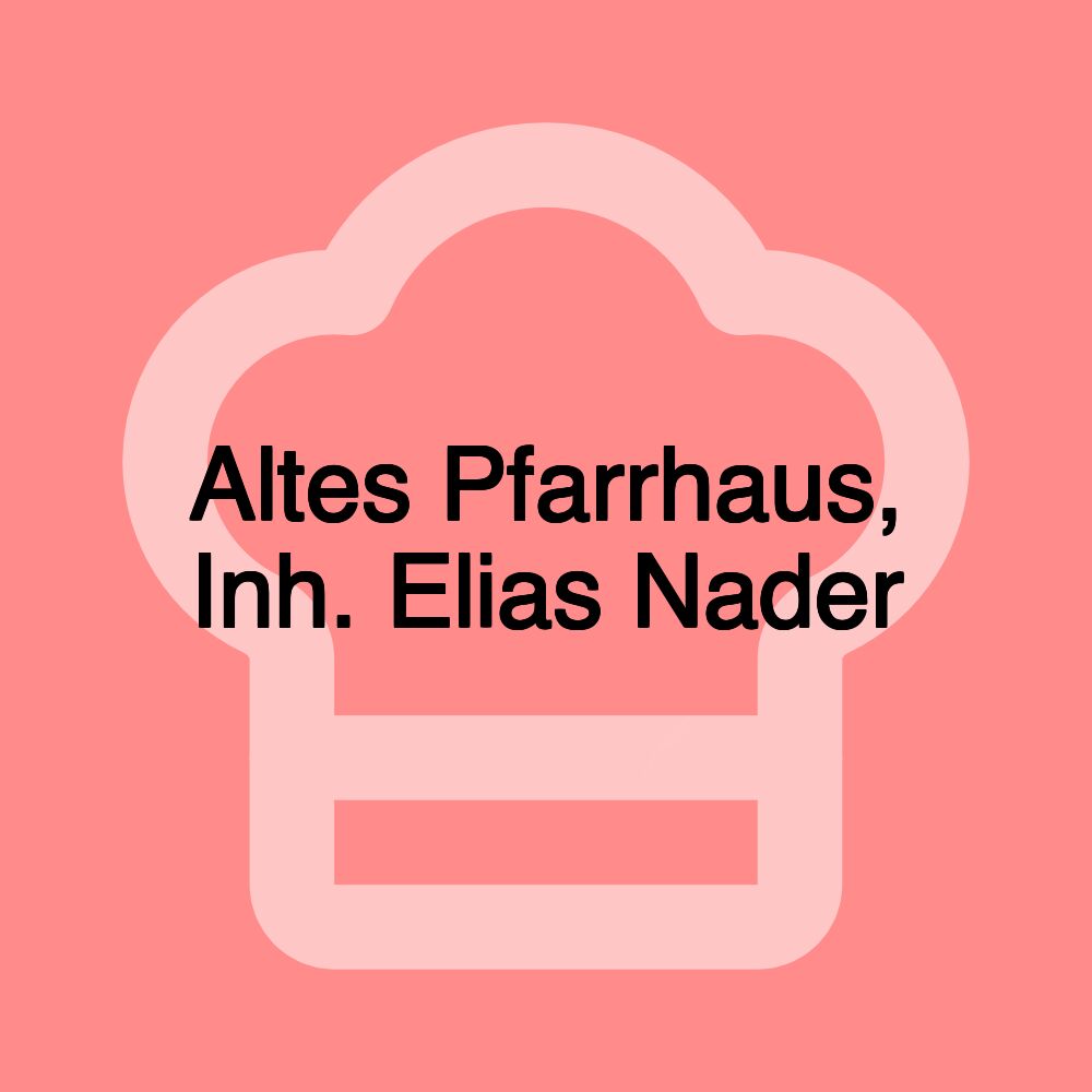 Altes Pfarrhaus, Inh. Elias Nader