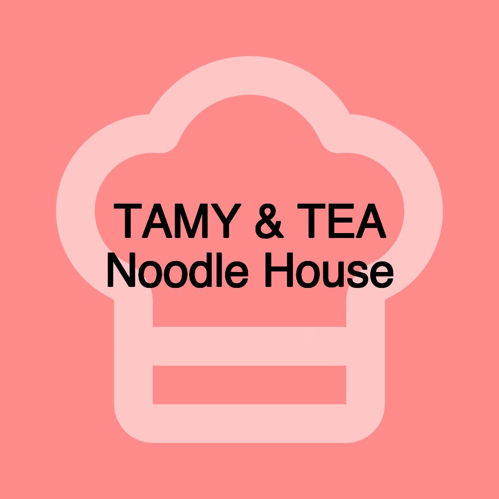 TAMY & TEA Noodle House