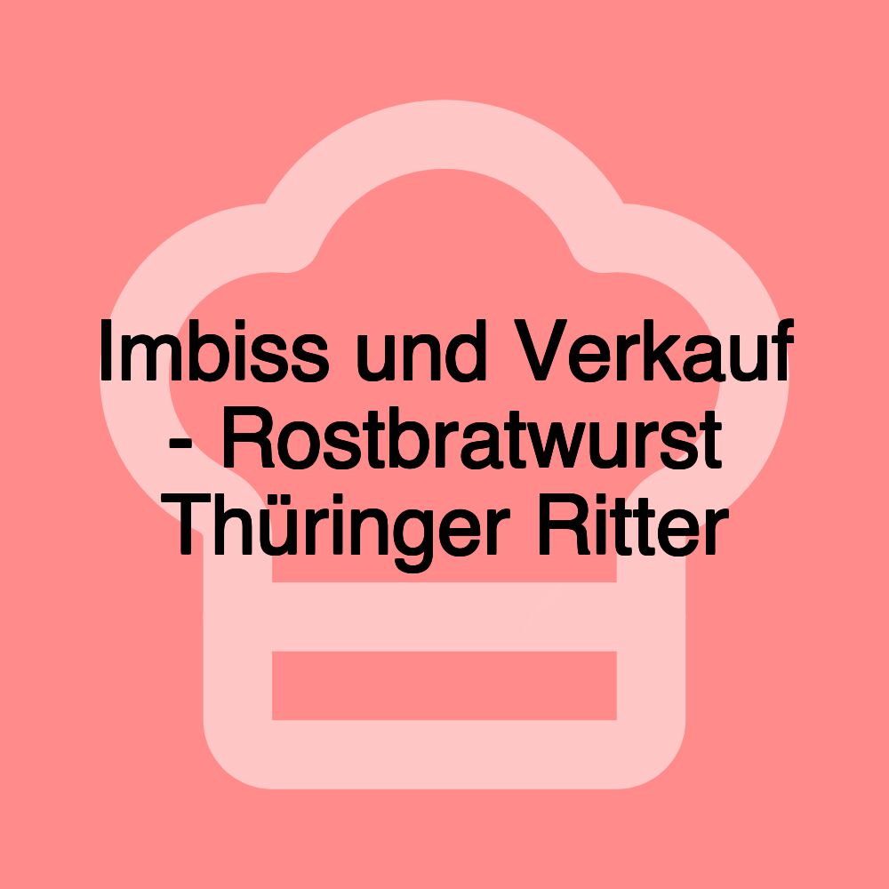 Imbiss und Verkauf - Rostbratwurst Thüringer Ritter