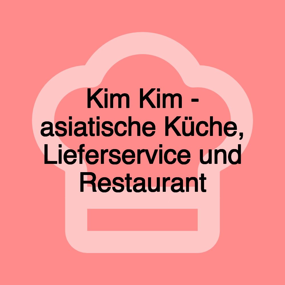 Kim Kim - asiatische Küche, Lieferservice und Restaurant