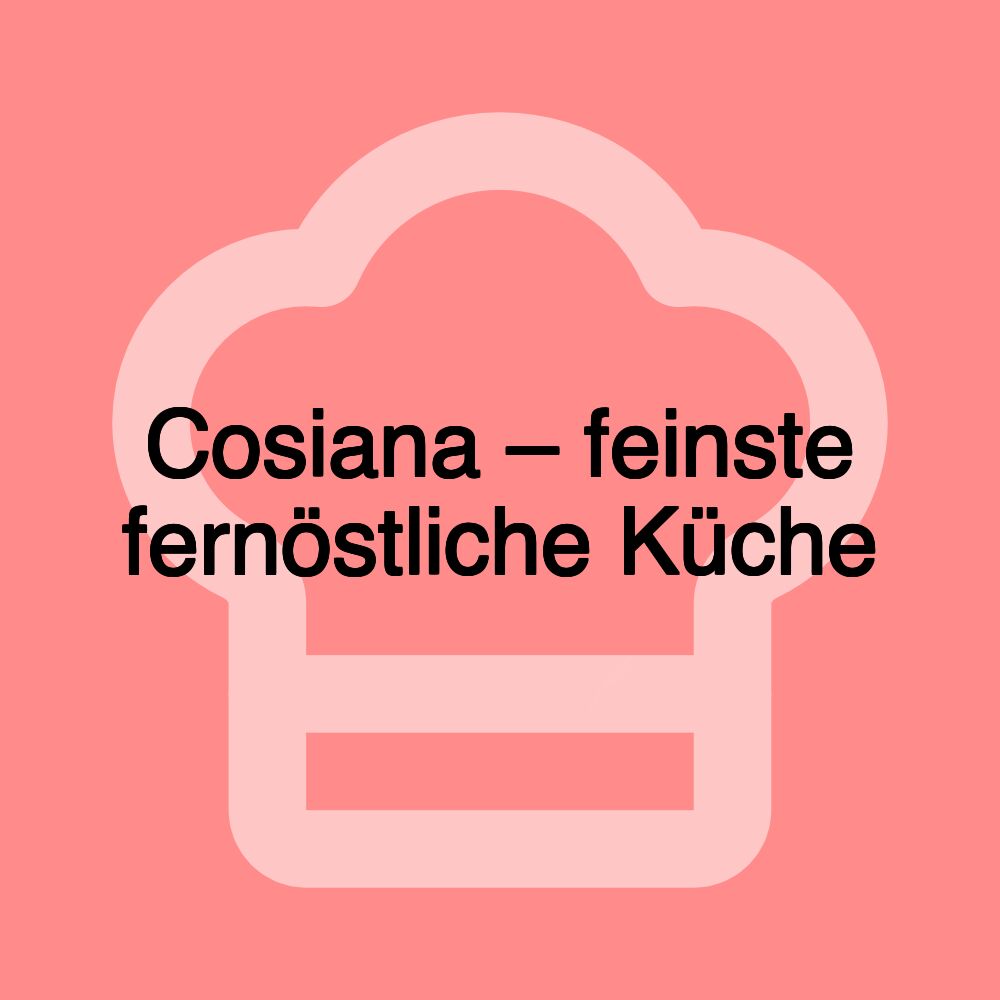 Cosiana – feinste fernöstliche Küche