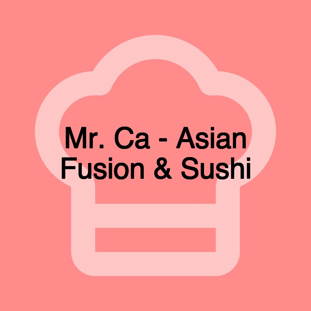 Mr. Ca - Asian Fusion & Sushi