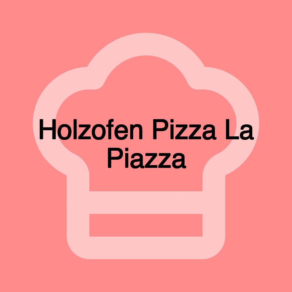 Holzofen Pizza La Piazza