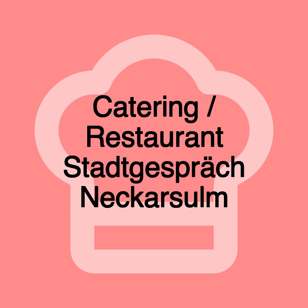 Catering / Restaurant Stadtgespräch Neckarsulm