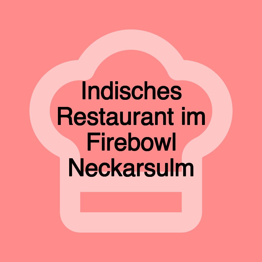 Indisches Restaurant im Firebowl Neckarsulm