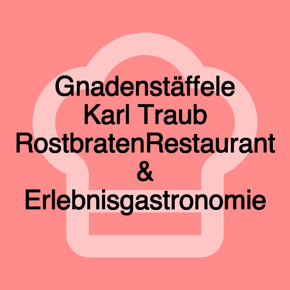 Gnadenstäffele Karl Traub RostbratenRestaurant & Erlebnisgastronomie