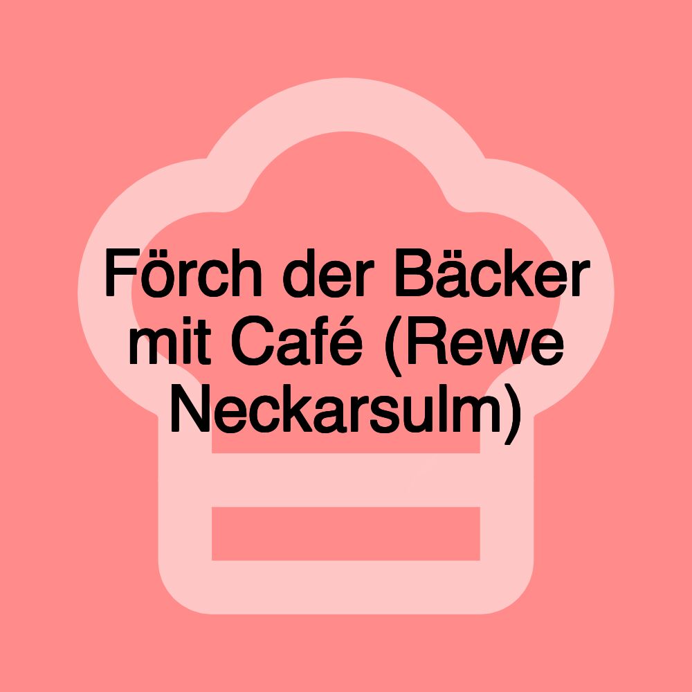 Förch der Bäcker mit Café (Rewe Neckarsulm)