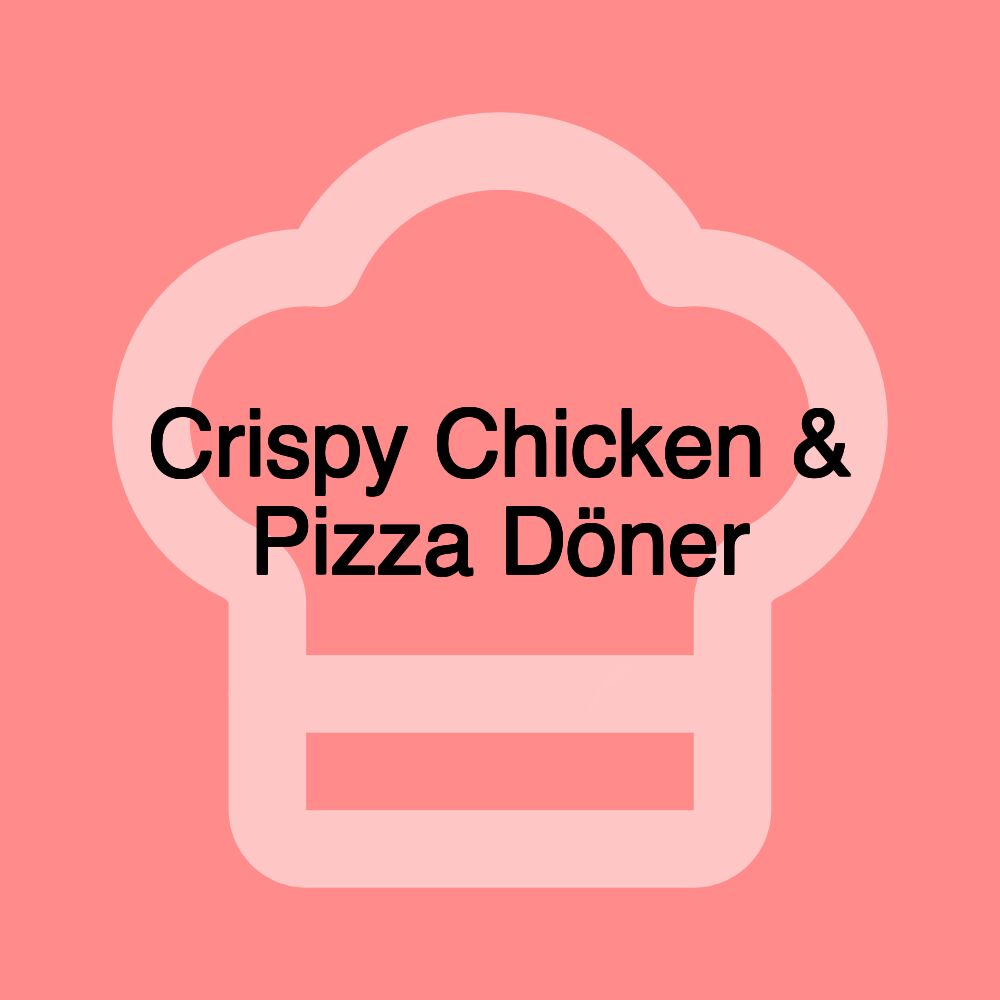 Crispy Chicken & Pizza Döner