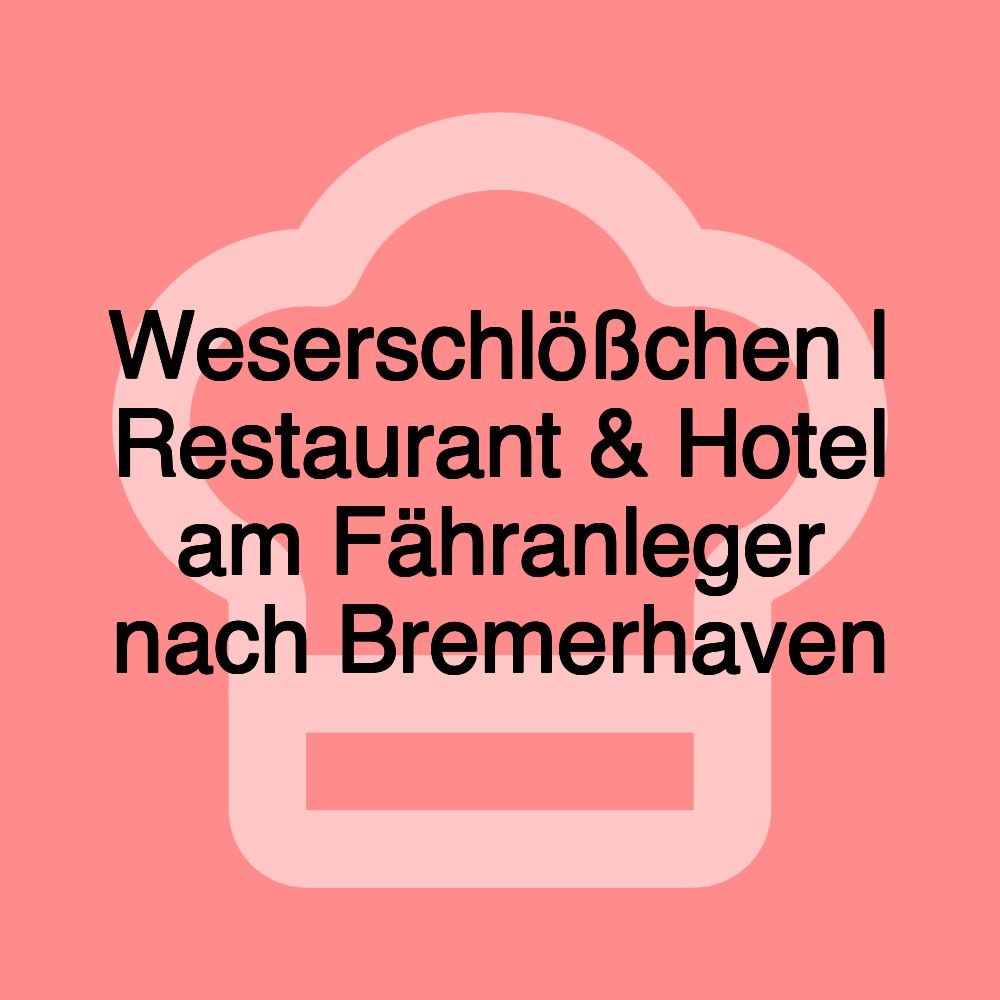 Weserschlößchen | Restaurant & Hotel am Fähranleger nach Bremerhaven