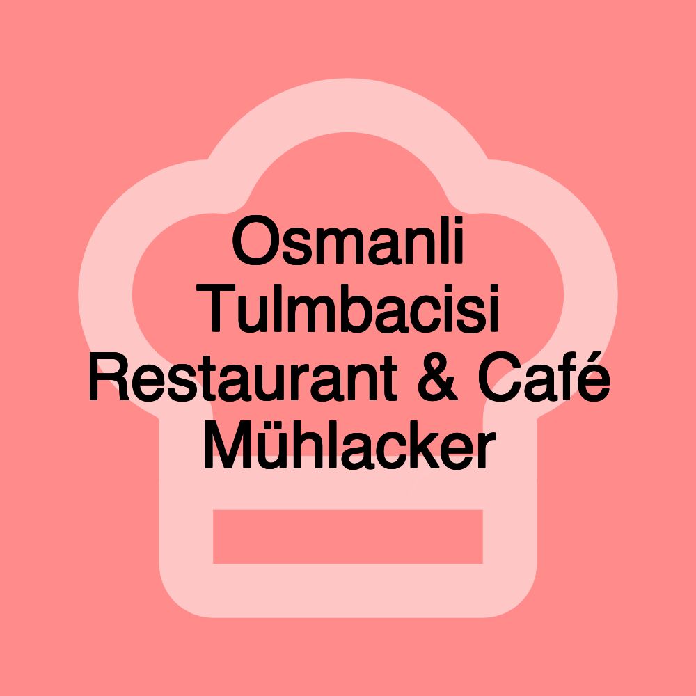 Osmanli Tulmbacisi Restaurant & Café Mühlacker