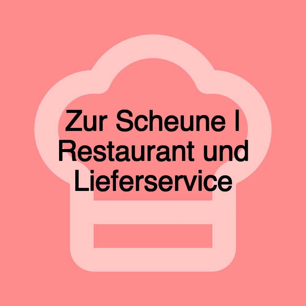 Zur Scheune | Restaurant und Lieferservice