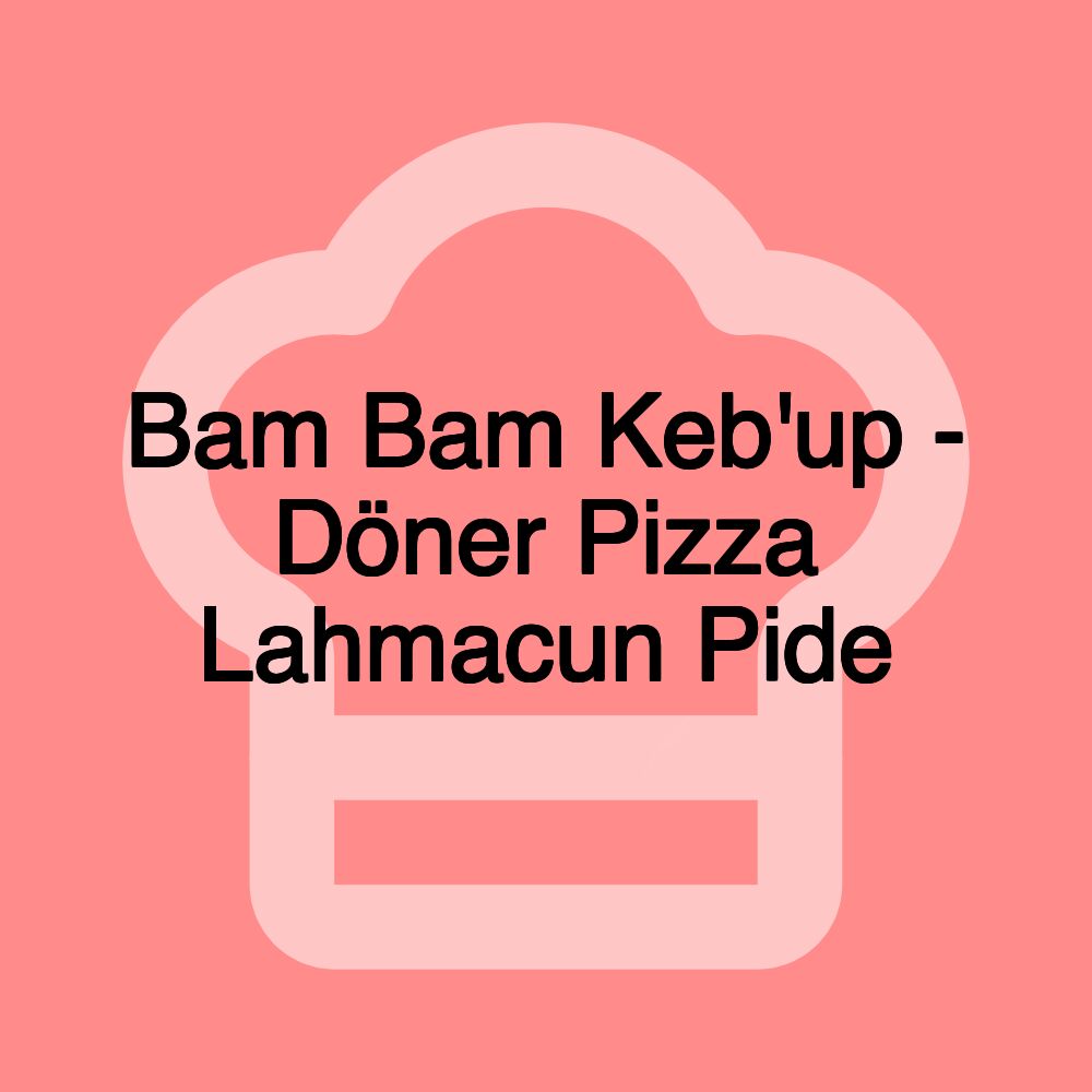 Bam Bam Keb'up - Döner Pizza Lahmacun Pide