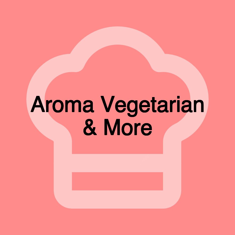 Aroma Vegetarian & More