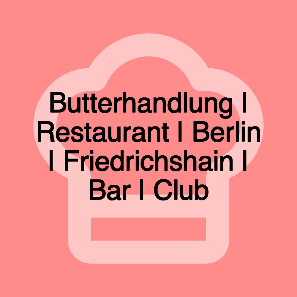 Butterhandlung | Restaurant | Berlin | Friedrichshain | Bar | Club