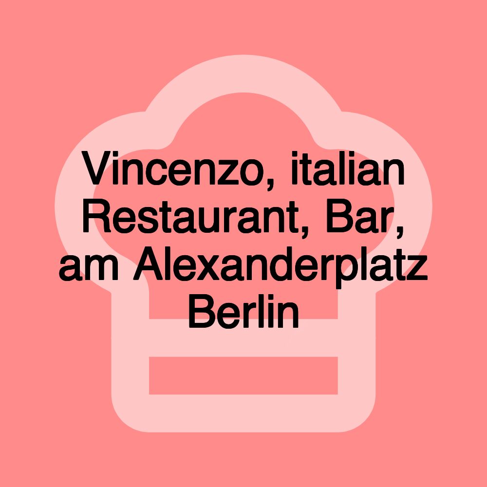 Vincenzo, italian Restaurant, Bar, am Alexanderplatz Berlin