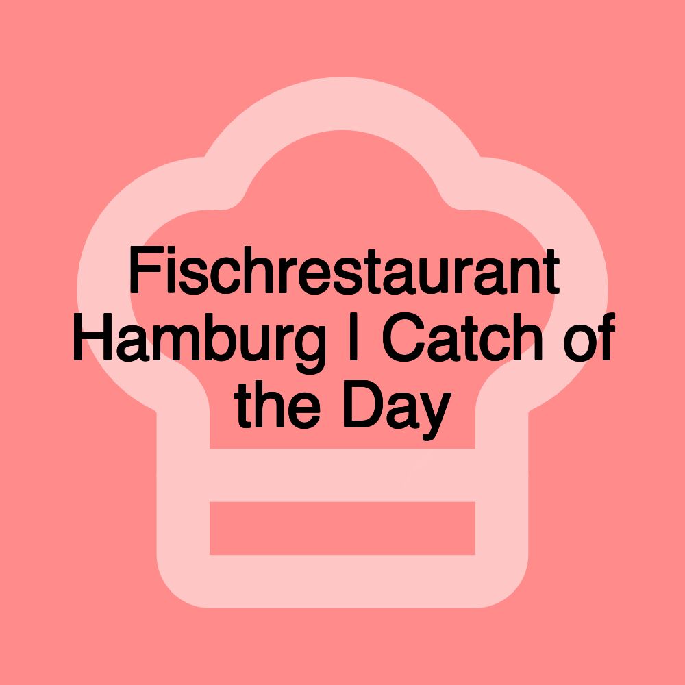 Fischrestaurant Hamburg | Catch of the Day