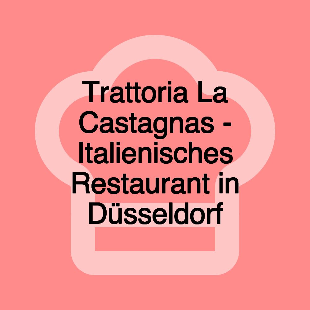 Trattoria La Castagnas - Italienisches Restaurant in Düsseldorf